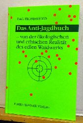 Frommhold, Dag  Das Anti-Jagdbuch (Von der ökologischen und ethischen Realität des edlen Waidwerks) 