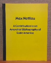 Nettlau, Max  A Contribution to an Anarchist Bibliography of Latin America 
