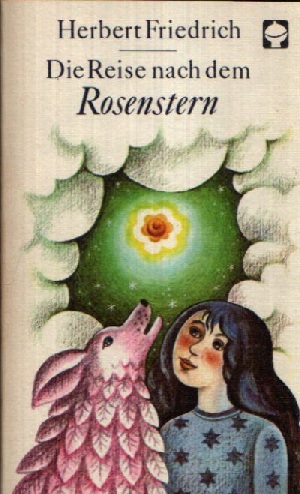 Friedrich, Herbert:  Die Reise nach dem Rosenstern Ein Märchenbuch  Illustrationen von Brigitte Schleusing 