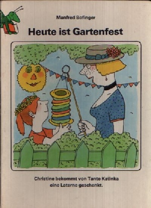 Bofinger, Manfred:  Heute ist Gartenfest Christine bekommt von Tante Katinka eine Laterne geschenkt 