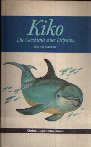 Kucera, Bernd:  Kiko Die Geschichte eines Delphins 