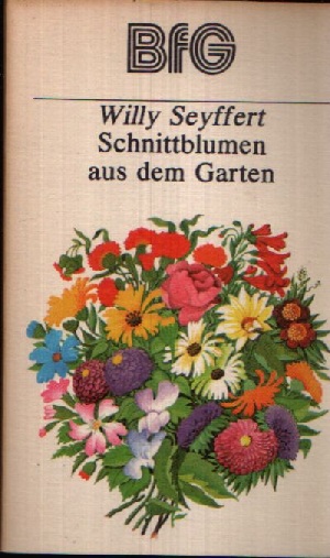 Seyffert, Willy:  Schnittblumen aus dem Garten Bücher für Gartenfreunde 
