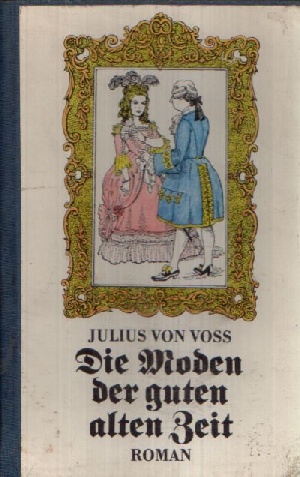 von Voß, Julius:  Die Moden der guten alten Zeit Ein launiges Sittengemälde aus dem Jahre 1750 