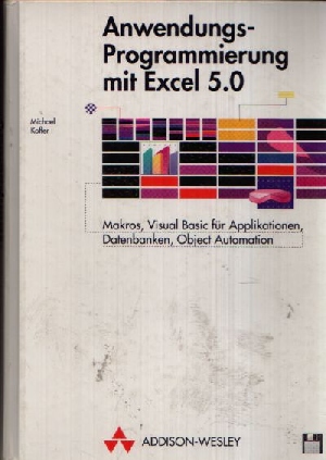 Kofler, Michael:  Anwendungs-Programmierung mit Excel 5.0 Makros, Visual Basic für Applikationen, Datenbank, Objekt Automation 