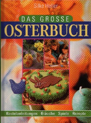 Heller, Silke:  Das große Osterbuch Bastelanleitung, Bräuche, Spiele, Rezepte, mit Vorlagenbogen 