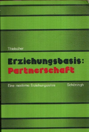 Thielscher-Noll, Helma und Karl Thielscher:  Erziehungsbasis: Partnerschaft Eine moderne Erziehungslehre 