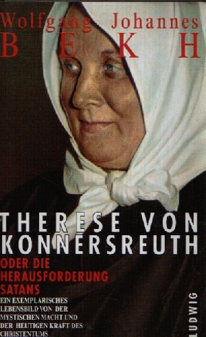 Bekh, Wolfgang Johannes:  Therese von Konnersreuth oder die Herausforderung Satans Ein Leben für die Wahrheit 