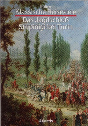 Griseri, Andreina;  Klassische Reiseziele - Italien - Das Jagdschloß Stupinigi bei Turin 