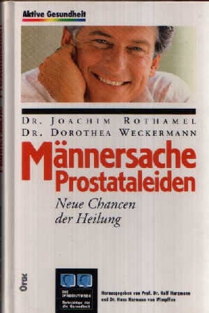 Rothamel, Joachim und Dorothea Weckermann:  Männersache Prostataleiden Neue Chancen der Heilung - Aktive Gesundheit - Die Sprechstunde 