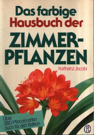 Jacobi, Karlheinz;  Das farbige Hausbuch der Zimmerpflanzen Über 280 Pflanzenarten auch für den Balkon 