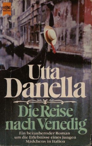 Danella, Utta:  Die Reise nach Venedig Ein bezaubernder Roman um die Erlebnisse eines jungen Mädchen in Italien 