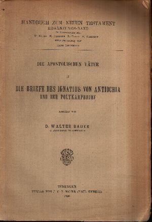 Bauer, Walter:  Die apostolischen Väter Die Briefe des Ignatius von Antiochia und der Polykarpbrief 