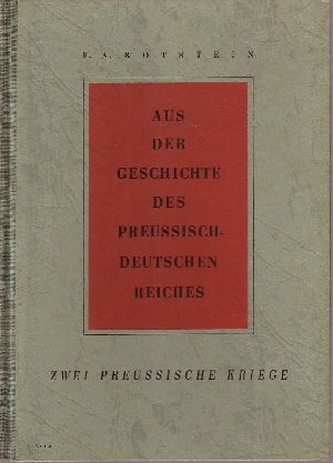 Rotstein, F. A.:  Aus der Geschichte  des Preußisch-Deutschen  Reiches Zwei Preussische Kriege 
