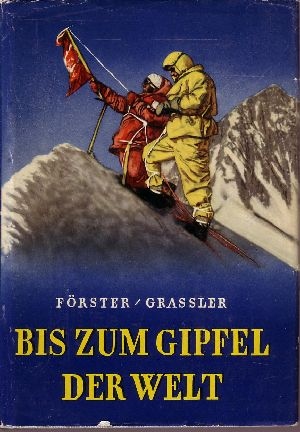 Förster, Hans Albert und Franz Grassler:  Bis zum Gipfel der Welt Vom Mont Blanc zum Mount Everest 