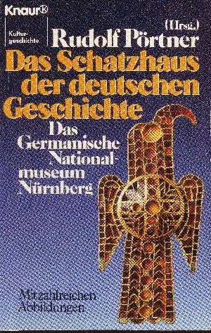 Pörtner, Rudolf [Hrsg.];  Das  Schatzhaus der deutschen Geschichte Das Germanische Nationalmuseum Nürnberg - Unser Kulturerbe in Bildern und Beispielen - Kulturgeschichte 