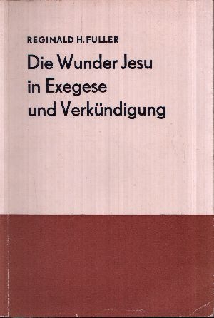 Fuller, Reginald H.:  Die Wunder Jesu in Exegese und Verkündigung 