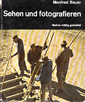 Bauer, Manfred;  Sehen und fotografieren. Motive richtig gestaltet 