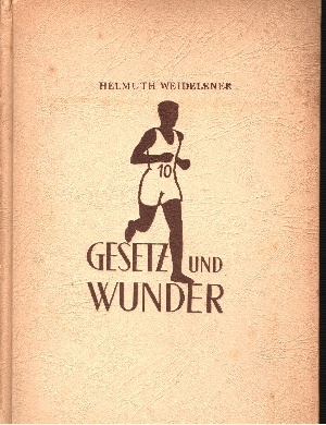 Weidelener, Helmuth;  Gesetz und Wunder Vom Wesen, der Schönheit und dem Geheimnis der Leichtathletik 