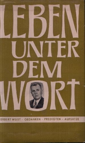 Weist, Herbert:  Leben unter dem Wort Gedanken - Predikten - Aufsätze 