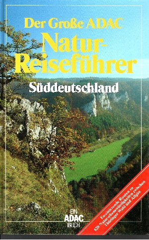 Bässler-Pietsch, Ulrike;  Der Große ADAC Natur-Reiseführer Süddeutschland Faszinierende Routen zu 620 Natursehenswürdigkeiten zwischen Thüringer Wald und Allgäu 
