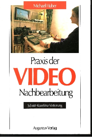 Huber, Michael:  Praxis der Video-Nachbearbeitung Schnitt - Korrektur - Vertonung 