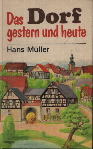 Müller, Hans;  Das Dorf gestern und heute - Eine kleine Kulturgeschichte Illustrationen von Wolfgang Spuler 