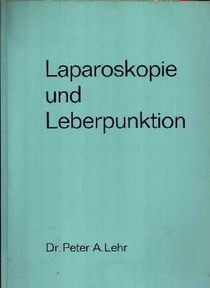 Lehr, Peter A.:  Laparoskopie und Leberpunktion Technik, Möglichkeiten und Grenzen 