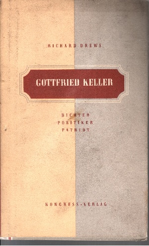 Drews, Richard:  Gottfried Keller - Dichter, Politiker und Patriot 
