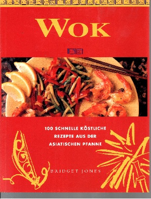 Jones, Bridget, Trevor Wood und Franca [Übers.] Fritz:  Wok - 100 schnelle köstliche Rezepte aus der asiatischen Pfanne 