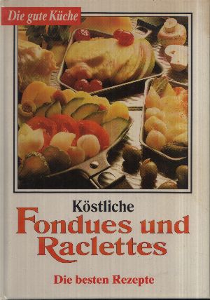 Froniua, Dagmar und Wina Neuser:  Köstliche Fondues und Raclettes - Die besten Rezepte Die gute Küche 