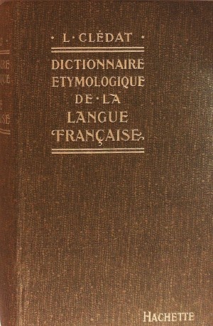 Cledat, L.;  Dictionnaire Etymologique de la Langue Francaise 