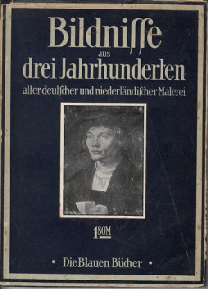 Scheffler, Karl;  Bildnisse aus drei Jahrhunderten der alten deutschen und niederländischen Malerei - Die Blauen Bücher 