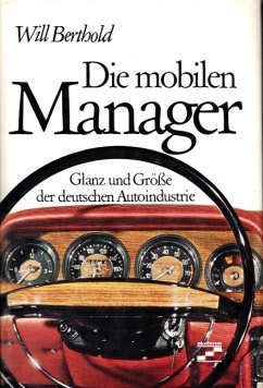Berthold, Will:  Die mobilen Manager - Glanz und Größe der deutschen Autoindustrie 