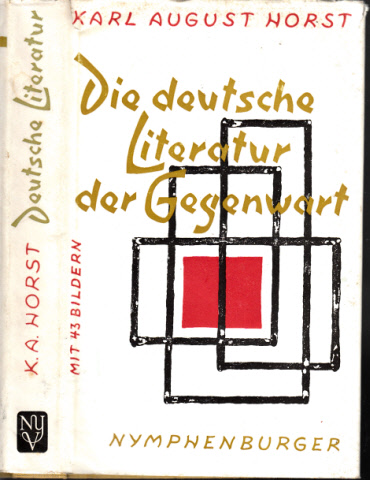 Horst, K.A.;  Die deutsche Literatur der Gegenwart Eine Buchreihe, die Probleme der Gegenwart zur Diskussion stellt 