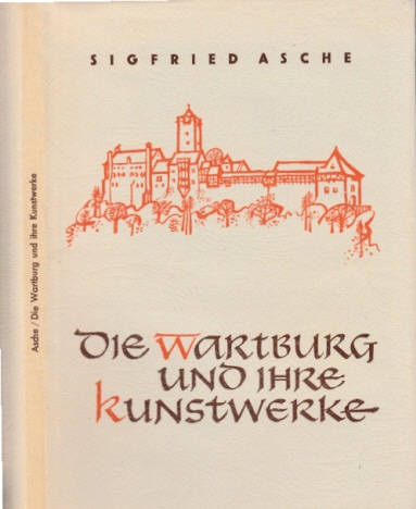 Asche, Sigfried;  Die Wartburg und ihre Kunstwerke Mit einunddreißig Bildtafeln und einer Zeichnung 