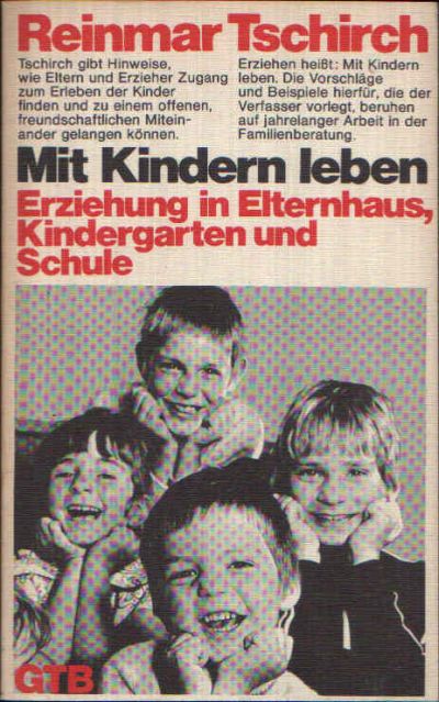 Tschirch, Reinmar:  Mit Kindern leben Erziehung in Elternhaus, Kindergarten und Schule 