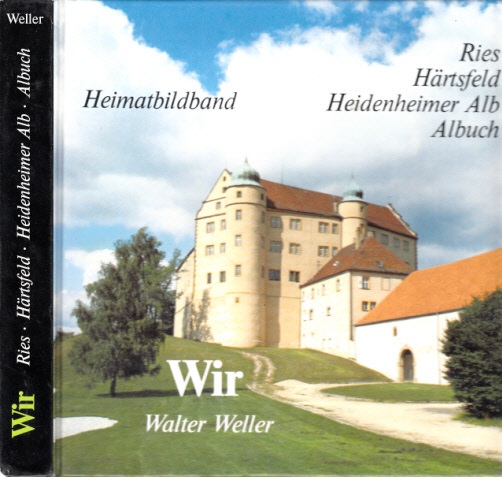 Weller, Walter;  Wir - Heimatbildband - Ries, Häitsfeld, Heidenheimer Alb, Albuch mit 630 Farbaufnahmen, zahlreichen originellen Schwarzweißfotos und Textbeiträgen von 228 Personen 