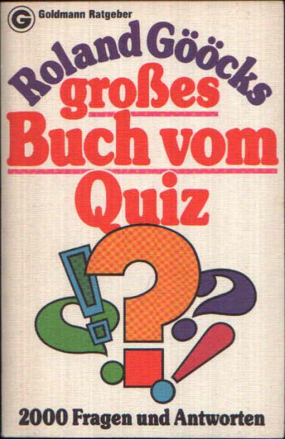 Gööck, Roland:  Roland Gööcks großes Buch vom Quiz 2000 Fragen und Antworten 