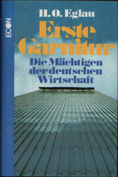 Eglau, Hans Otto;  Erste Garnitur - Die Mächtigen der deutschen Wirtschaft 