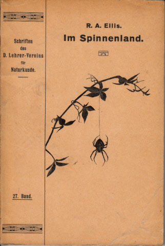 Ellis, R.A.;  Im Spinnenland - Reihe:Schriften des Deutschen Lehrer-Vereins für Naturkunde: Band 27 Mit 88 Photographien und Zeichnungen vom Verfasser 
