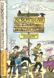 Maywald, Bernd;  Besichtigung einer Windmühle - Eine verdrehte Geschichte 