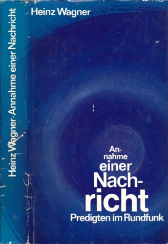 Wagner, Heinz;  Annahme einer Nachricht - Predigten im Rundfunk 