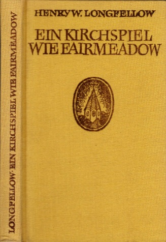 Longfellow, Henry W.;  Ein Kirchspiel wie Fairmeadow - Kleinstadtkleinigkeiten um allerhand große Leute und eine Brieftaube - Erzählung 