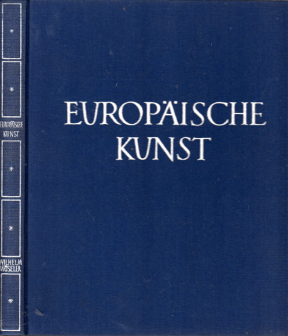 Müseler, Wilhelm;  Europäische Kunst 376 Abb. auf Kunstdrucktafeln, 26 Abb. im Text, 3 Karten und 6 Tabellen 