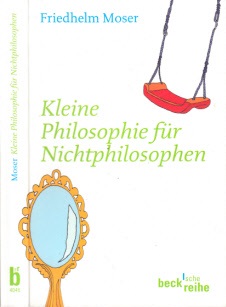 Moser, Friedhelm;  Kleine Philosophie für Nichtphilosophen 