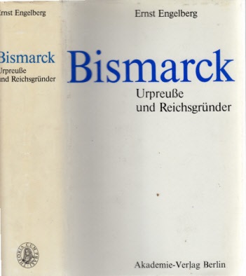 Engelberg, Ernst;  Bismarck - Urpreuße und Reichsgründer 