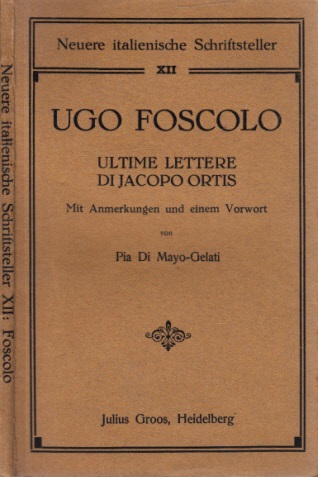 di Mayo-Gelati, Pia;  Ugo Foscolo - Ultime lettre di Jacopo Ortis - Neuere italienische Schriftsteller Mit Anmeri^ungen und einem Vorwort 
