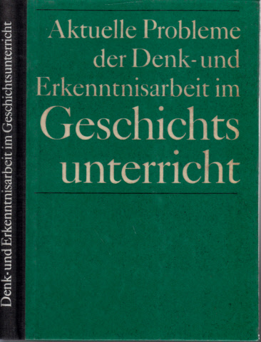 Schiewe, Dieter und Kurt Reichert;  Aktuelle Probleme der Denk- und Erkenntnisarbeit im Geschichtsunterricht - Ein Diskussionsbeitrag 