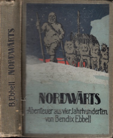 Ebbell, Bendir;  Nordwärts - Abenteuer aus vier Jahrzehnten - Zur Geschichte der Nordpolexpeditionen 