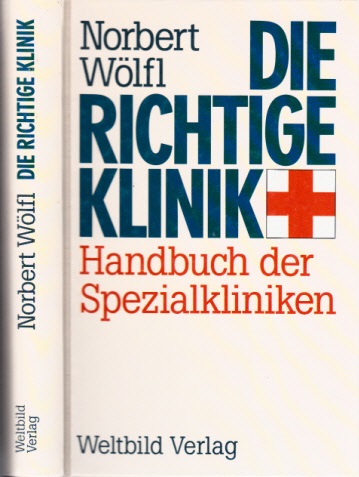 Wölfl, Norbert;  Die richtige Klinik - Handbuch der Spezialkliniken 